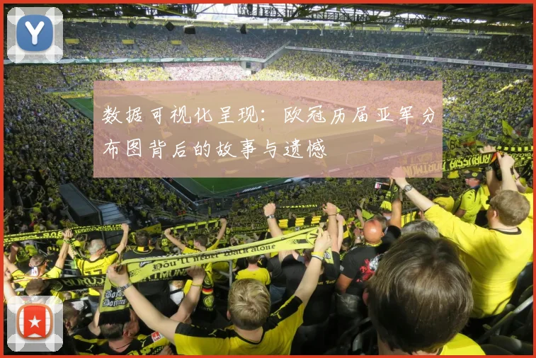 数据可视化呈现：欧冠历届亚军分布图背后的故事与遗憾