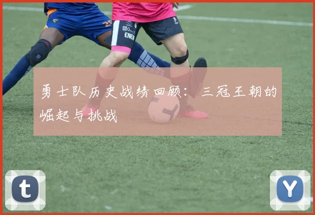 勇士队历史战绩回顾:三冠王朝的崛起与挑战