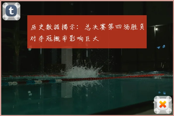 历史数据揭示:总决赛第四场胜负对夺冠概率影响巨大